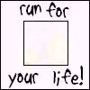 Run for your life!